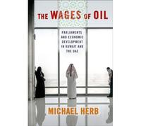 The Wages Of Oil: Parliaments And Economic Development In Kuwait And The Uae
