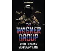 The Wagner Group: Inside Russia’s Mercenary Army