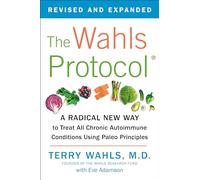 The Wahls Protocol: A Radical New Way to Treat All Chronic Autoimmune Conditions Using Paleo Principles