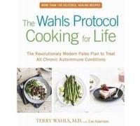 The Wahls Protocol – Cuisiner pour la vie : Plan paléo pour maladies auto-immunes