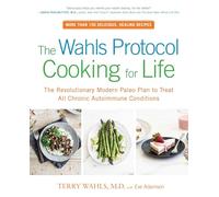 The Wahls Protocol Cooking for Life: The Revolutionary Modern Paleo Plan to Treat All Chronic Autoimmune Conditions: A Cookbook