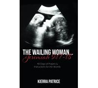 The Wailing Woman... Jeremiah 9: 40 Days of Prayers and Instructions for the Womb:17-18