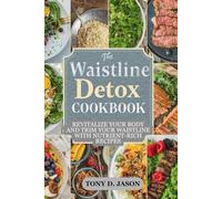 THE WAISTLINE DETOX COOKBOOK: Revitalize Your Body and Trim Your Waistline with Nutrient-Rich Recipes