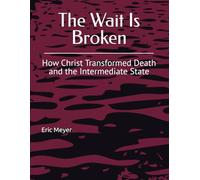 The Wait Is Broken: How Christ Transformed Death and the Intermediate State