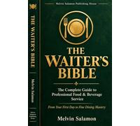 The Waiter's Bible: The Complete Guide to Professional Food & Beverage Service - Silver Service, Fine Dining, Upselling, Wine Service & Career Guide