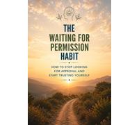 The waiting for permission habit: How to stop looking for approval and start trusting yourself