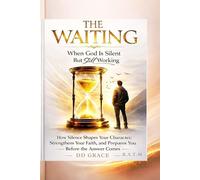 THE WAITING. When God Is Silent But Still Working.: How Silence Shapes Your Character, Strengthens Your Faith, and Prepares You Before the Answer Comes