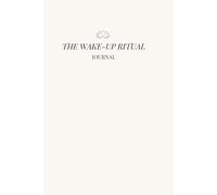 The Wake Up Ritual: A 90-Day Morning Journal to Rewire Your Mind, Reset Your Energy, and Reconnect With Who You’re Becoming