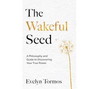 The Wakeful Seed: A Philosophy and Guide to Discovering Your True Power
