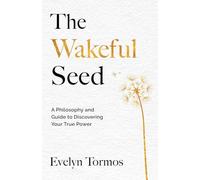 The Wakeful Seed: A Philosophy and Guide to Discovering Your True Power