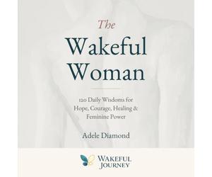 The Wakeful Woman: 120 Daily Wisdoms and Wakeful Pauses for Hope, Courage, Healing & Feminine Power