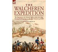 The Walcheren Expedition: the Experiences of a British Officer of the 81st Regt. During the Campaign in the Low Countries of 1809