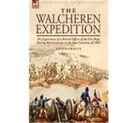 The Walcheren Expedition: The Experiences of a British Officer of the 81st Regt. During the Campaign in the Low Countries of 1809 Anonymous (Auteur)