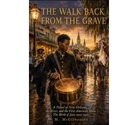 The Walk Back from the Grave | A Novel of New Orleans, the River, and the First American Music: The Birth of Jazz 1905-1930