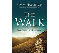 The Walk: Five Essential Practices Of The Christian Life