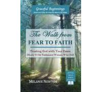 The Walk From Fear To Faith: Trusting God With Your Fears (Study 6 Old Testament Women Who Did)