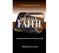 The Walk of Faith: Exploring Christian Precepts for Victorious Living