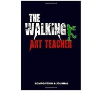 The Walking Art Teacher: Composition Notebook, Funny Scary Zombie Birthday Journal For Artists Art Teachers To Write On