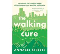 The Walking Cure: Harness the life-changing power of landscape to heal, energise and inspire