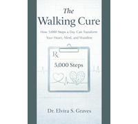 The Walking Cure: How 5,000 Steps a Day Can Transform Your Heart, Mind, and Waistline.
