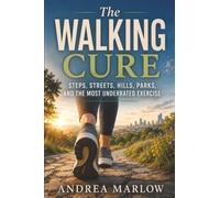 The Walking Cure: Steps, Streets, Hills, Parks, and the Most Underrated Exercise