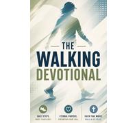 The Walking Devotional: A 40-Day Christian Devotional for Walkers, Walking for Fitness, Prayer, Health, and Spiritual Growth