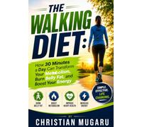 THE WALKING DIET: How 30 Minutes a Day Can Transform Your Metabolism, Burn Belly Fat, and Boost Your Energy By Christian Njoroge