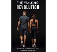 The Walking Revolution: Transform Your Body, Mind, and Life One Step at a Time