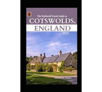 The Walkwall Travel Guide to Cotswolds, England 2025: Classic Pub Walks, Charming Villages, Hidden Gems for Exploring the English Countryside