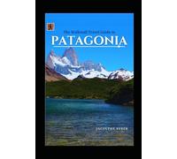 The Walkwall Travel Guide to Patagonia: Feel The Ice and Sail the Fjords in South America’s Wonderland