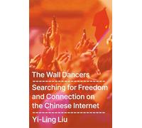 The Wall Dancers: Searching for Freedom and Connection on the Chinese Internet