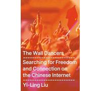 The Wall Dancers: Searching for Freedom and Connection on the Chinese Internet