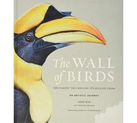 The Wall of Birds: One Planet, 243 Families, 375 Million Years - The Essential Illustrated Guide to Avian Evolution and Diversity by Jane Kim for Naturalists and Art Lovers