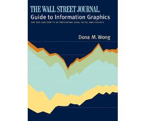 The Wall Street Journal Guide to Information Graphics: The Dos and Don'ts of Presenting Data, Facts, and Figures