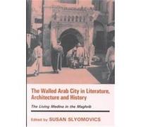 The Walled Arab City in Literature, Architecture and History, Cass Series--History and Society in the Islamic World