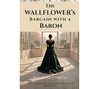 The Wallflower's Bargain With A Baron: A Regency Romance Featuring a Brilliant Wallflower and a Brooding Baron