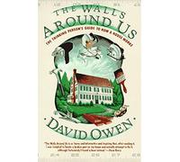 The Walls Around Us: The Thinking Person's Guide to How a House Works