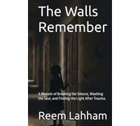 The Walls Remember: A Memoir of Breaking the Silence, Washing the Soul, and Finding the Light After Trauma.