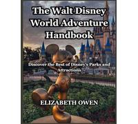 The Walt Disney World Adventure Handbook: Discover the Best of Disney’s Parks and Attractions