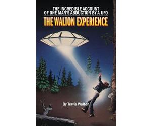 The Walton Experience: The Incredible Account of One Man's Abduction By a UFO