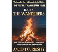 The Wanderer: How Fire, Stories and Trade Transformed Sojourners into World Conquerors