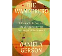 The Wanderers A Story of Exile, Survival, and Unexpected Love in the Shadow of World War II - Daniela Gerson - Grand Central Publishing - ebook (ePub) - Livre