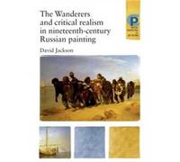 The Wanderers and Critical Realism in Nineteenth Century Russian Painting by David Jackson David Jackson, (Auteur)