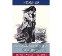 The Wandering Jew Volume 5 Esprios Classics by Eugene Sue Eugene Sue (Auteur)