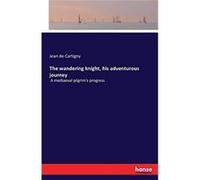 The wandering knight his adventurous journeyA mediaeval pilgrims progress - Jean de Cartigny - BoD Third Party Titles - Livre en Anglais Jean de CartignyJean de Cartigny (Auteur)