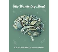 The Wandering Mind: A Botanical Brain Dump Notebook Designed for Busy Minds, Creative Thinkers & Everyday Organization