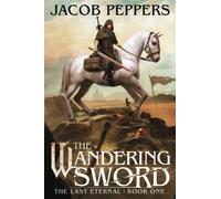 The Wandering Sword: Book One of The Last Eternal