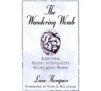The Wandering Womb: A Cultural History of Outrageous Beliefs about Women Thompson, Lana (Auteur)