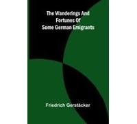 The Wanderings And Fortunes Of Some German Emigrants