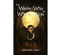 The Waning Wish of Walter Moon: Christopher L. Smith